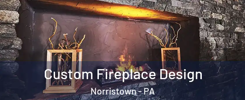  Custom Fireplace Design Norristown - PA