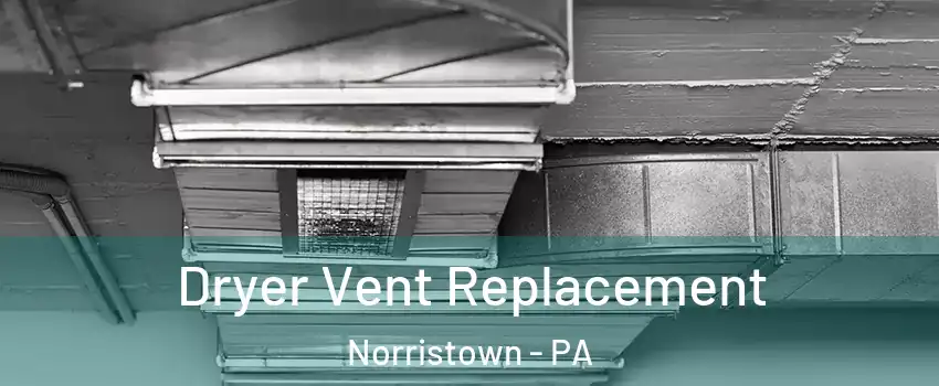  Dryer Vent Replacement Norristown - PA