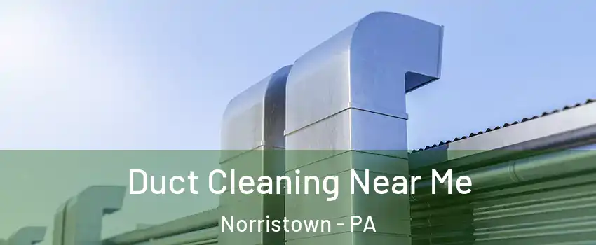  Duct Cleaning Near Me Norristown - PA