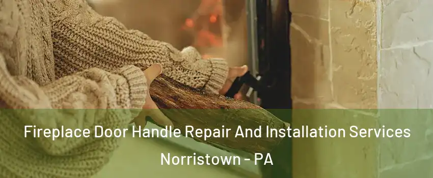  Fireplace Door Handle Repair And Installation Services Norristown - PA