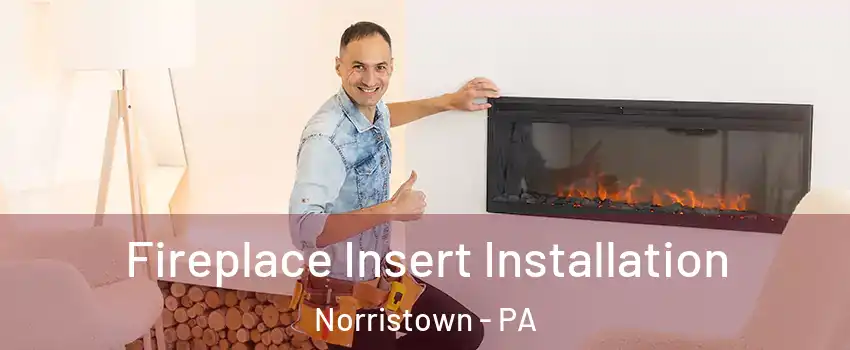  Fireplace Insert Installation Norristown - PA