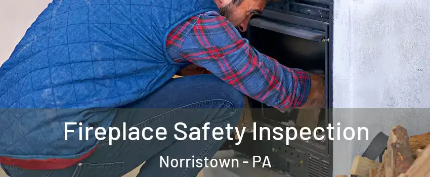  Fireplace Safety Inspection Norristown - PA