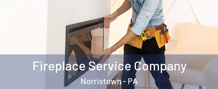 Fireplace Service Company Norristown - PA