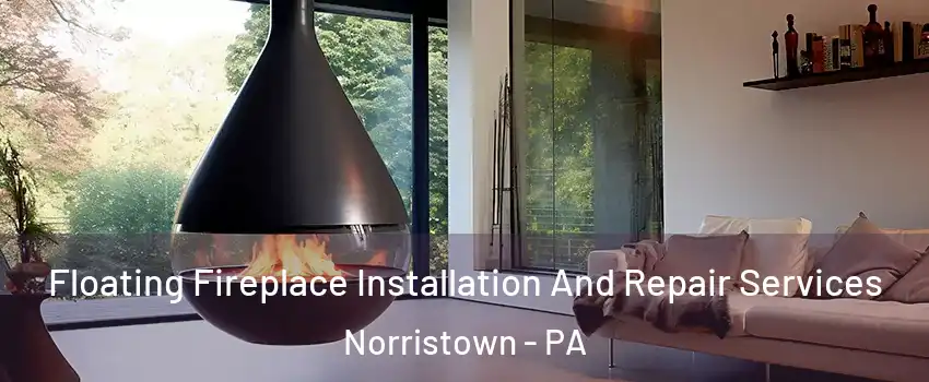 Floating Fireplace Installation And Repair Services Norristown - PA