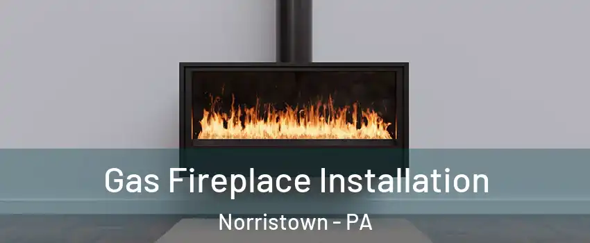  Gas Fireplace Installation Norristown - PA