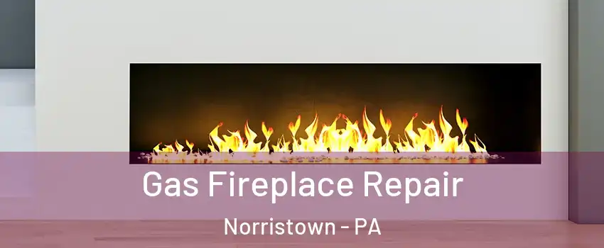  Gas Fireplace Repair Norristown - PA