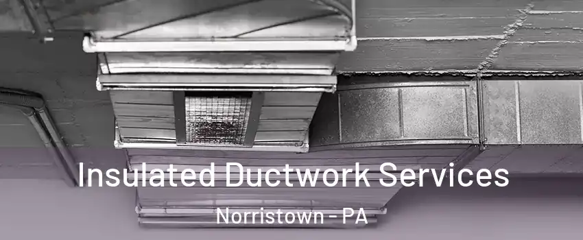  Insulated Ductwork Services Norristown - PA