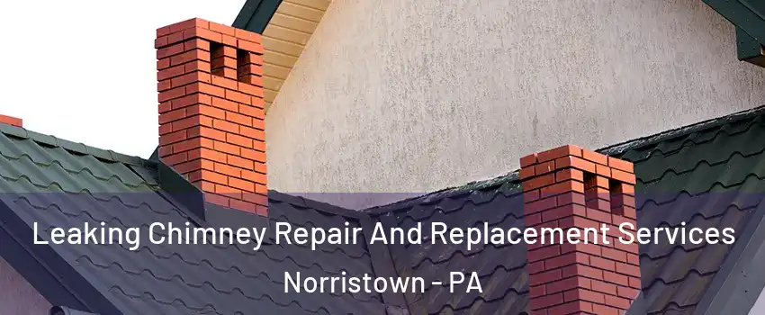  Leaking Chimney Repair And Replacement Services Norristown - PA