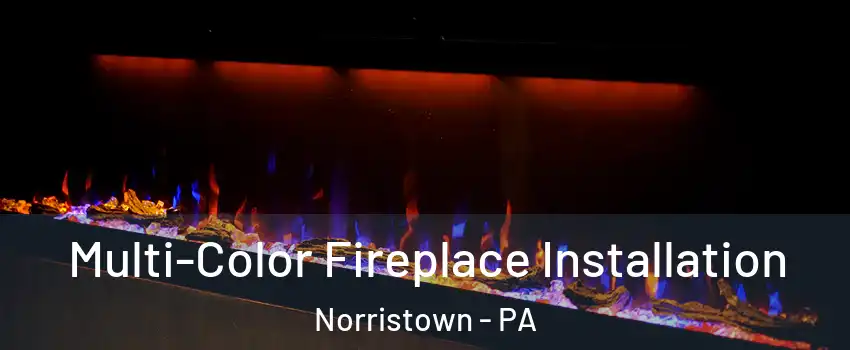  Multi-Color Fireplace Installation Norristown - PA