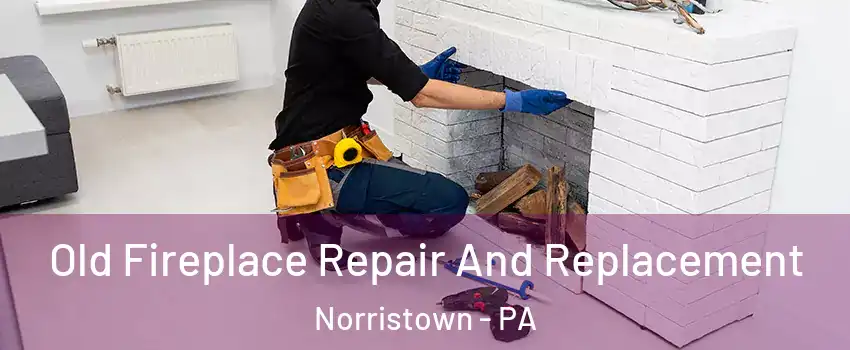  Old Fireplace Repair And Replacement Norristown - PA