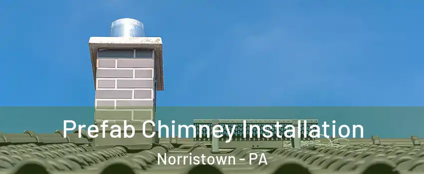  Prefab Chimney Installation Norristown - PA