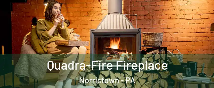  Quadra-Fire Fireplace Norristown - PA