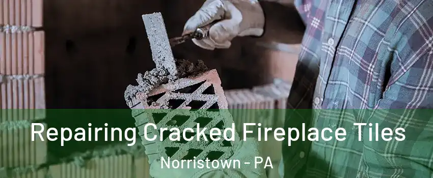  Repairing Cracked Fireplace Tiles Norristown - PA