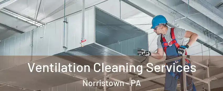 Ventilation Cleaning Services Norristown - PA
