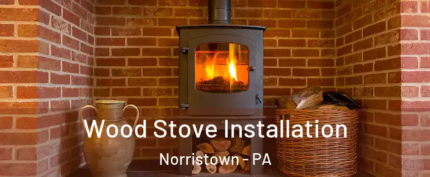  Wood Stove Installation Norristown - PA